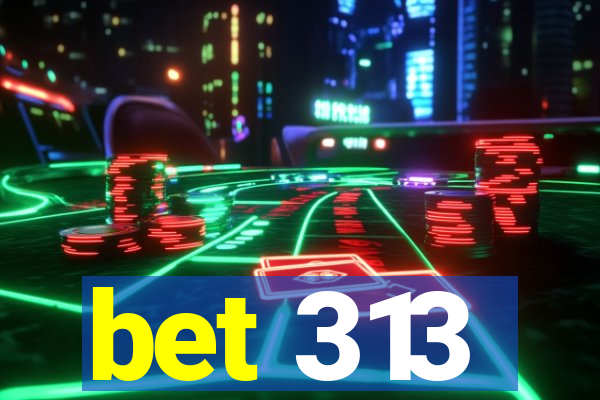 bet 313